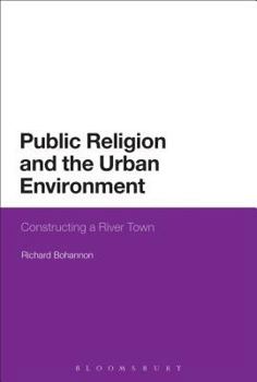 Paperback Public Religion and the Urban Environment: Constructing a River Town Book