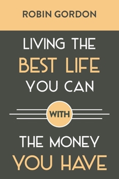 Paperback Living the Best Life You Can with the Money You Have: Create a Financial Plan That Works for You Book