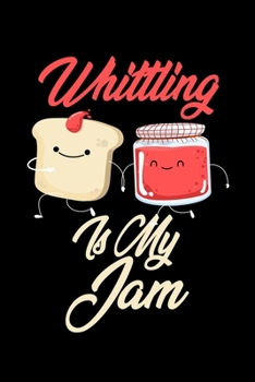 Paperback Whittling is My Jam: Funny Whittling Journal (Diary, Notebook) Christmas & Birthday Gift for Whittling Enthusiasts Book