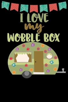 Paperback I Love My Wobble Box: Great book to keep notes from your camping trips and adventures or to use as an everyday notebook, planner or journal Book