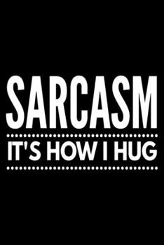 Paperback Sarcasm it's how I hug: Notebook (Journal, Diary) for those who love sarcasm - 120 lined pages to write in Book