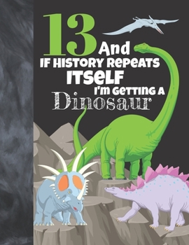 Paperback 13 And If History Repeats Itself I'm Getting A Dinosaur: Prehistoric Sudoku Puzzle Books For 13 Year Old Teen Girls & Boys - Easy Beginners Activity P Book