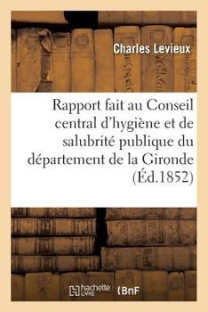 Paperback Rapport Fait Au Conseil Central d'Hygiène Et de Salubrité Publique Du Département de la Gironde [French] Book