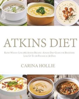 Paperback Atkins Diet: Rapid Weight Loss:365 Atkins Recipes: Atkins Diet Guide for Beginners - Lose Up to 10 Pounds in 30 Days Book