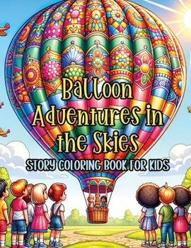 Balloon Adventures in the Skies Story Coloring Book for Kids: A Coloring Voyage Through Rainbows and Beyond