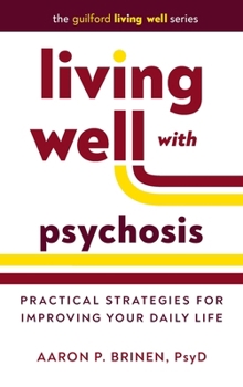 Living Well with Psychosis: Practical Strategies for Improving Your Daily Life (Guilford Living Well Series)