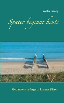 Paperback Später beginnt heute: Gedankensprünge in kurzen Sätzen [German] Book
