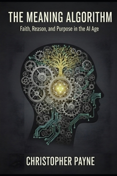Paperback The Meaning Algorithm: Faith, Reason, and Purpose in the AI Age Book