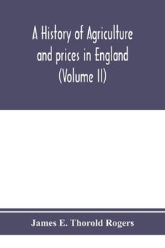 Paperback A history of agriculture and prices in England, from the year after the Oxford parliament (1259) to the commencement of the continental war (1793) (Vo Book