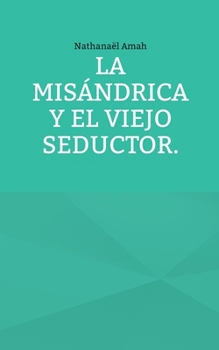 La misándrica y el viejo seductor. (Spanish Edition)