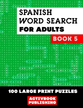 Spanish Word Search for Adults Book 5: 100 Large Print Puzzles, sopa de letras en español
