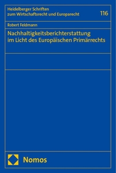 Nachhaltigkeitsberichterstattung Im Licht Des Europaischen Primarrechts (Heidelberger Schriften Zum Wirtschaftsrecht Und Europarecht, 116)