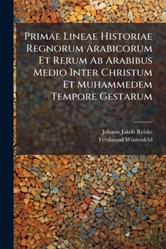 Primae Lineae Historiae Regnorum Arabicorum Et Rerum AB Arabibus Medio Inter Christum Et Muhammedem Tempore Gestarum