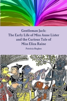 Paperback Gentleman Jack: The Early Life of Miss Anne Lister and the Curious Tale of Miss Eliza Raine Book