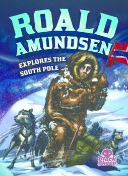 Roald Amundsen Explores the South Pole - Book  of the Extraordinary Explorers