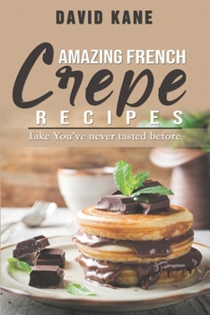 Paperback Amazing French Crepe Recipes: Like You've never tasted before Book