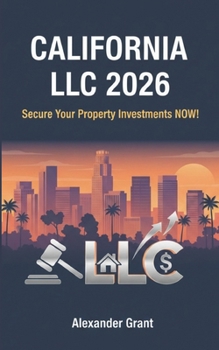 California LLC 2026: Secure Your Property Investments NOW: Why Waiting to Form Your California LLC is Risky -- PROTECT YOUR PROPERTIES NOW (Italian Edition)