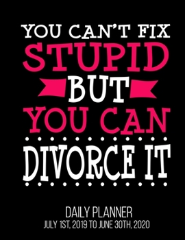 Paperback You Can't Fix Stupid But You Can Divorce It Daily Planner July 1st, 2019 To June 30th, 2020: Newly Divorced Congratulations Daily Planner Book