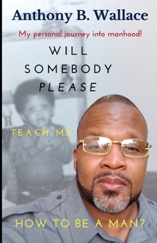 Paperback Will Somebody Please Teach Me How To Be A Man? Book