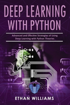 Paperback Deep Learning With Python: Advanced and Effective Strategies of Using Deep Learning with Python Theories Book