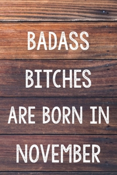 Badass Bitches Are Born In November: 6x9" Dot Bullet Wood Pattern Notebook/Journal Birthday Gift Idea For Women, Gag Bday Gifts