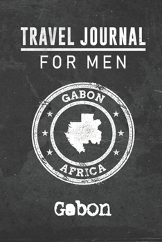 Travel Journal for Men Gabon: 6x9 Travel Notebook or Diary with prompts, Checklists and Bucketlists perfect gift for your Trip to Gabon for every your Man, Husband or Boyfriend