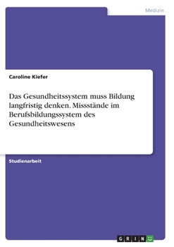 Das Gesundheitssystem muss Bildung langfristig denken. Missstände im Berufsbildungssystem des Gesundheitswesens (German Edition)