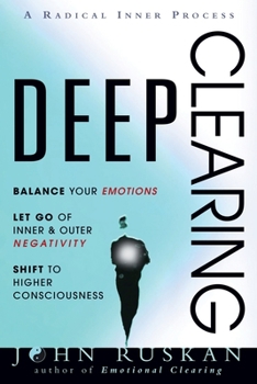 Paperback Deep Clearing: Balance Your Emotions, Let Go Of Inner and Outer Negativity, Shift To Higher Consciousness: A Radical Inner Process Book