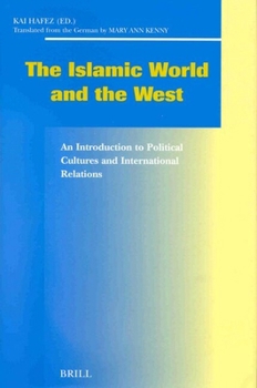The Islamic World and the West: An Introduction to Political Cultures and International Relations (Social, Economic and Political Studies of the Middle East and Asia)