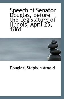 Paperback Speech of Senator Douglas, Before the Legislature of Illinois, April 25, 1861 Book