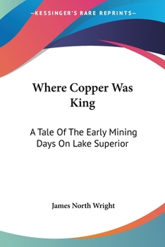 Paperback Where Copper Was King: A Tale Of The Early Mining Days On Lake Superior Book