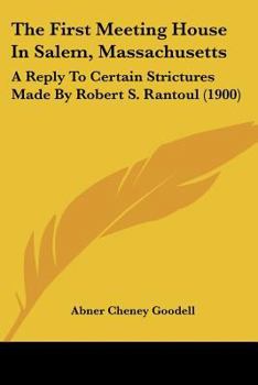 Paperback The First Meeting House In Salem, Massachusetts: A Reply To Certain Strictures Made By Robert S. Rantoul (1900) Book