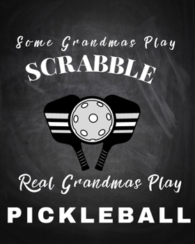 Some Grandmas Play Scrabble Real Grandmas Play Pickleball: The Best for Picklerballers Woman Men Retirement Christmas Birthday Mother's Day ... (Pickleball NotebooksJournalsPlannners)