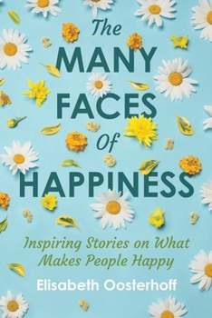 Paperback The MANY FACES of HAPPINESS: Inspiring Stories on What Makes People Happy Book
