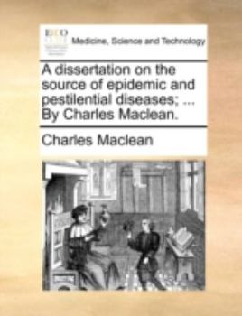 Paperback A Dissertation on the Source of Epidemic and Pestilential Diseases; ... by Charles Maclean. Book
