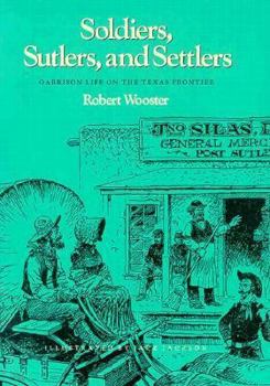 Hardcover Soldiers, Sutlers, and Settlers: Garrison Life on the Texas Frontier Book