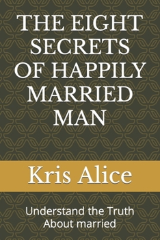 Paperback The Eight Secrets of Happily Married Man: Understand the Truth About married Book