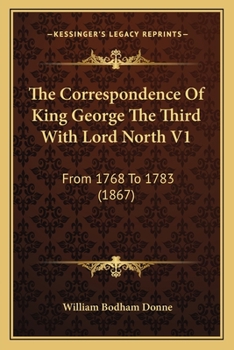 Paperback The Correspondence Of King George The Third With Lord North V1: From 1768 To 1783 (1867) Book