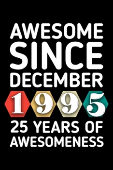 AWESOME SINCE DECEMBER 1995 - 25 YEARS OF AWESOMENESS: funny birthday gift for boy or girl 25th Birthday Gift notebook | 110 Pages | Large 6"X 9" | Blank Lined Journal