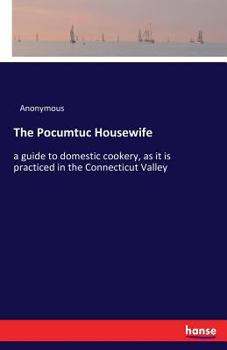 Paperback The Pocumtuc Housewife: a guide to domestic cookery, as it is practiced in the Connecticut Valley Book