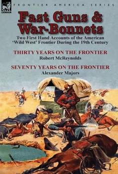 Hardcover Fast Guns and War-Bonnets: Two First Hand Accounts of the American 'Wild West' Frontier During the 19th Century-Thirty Years on the Frontier by R Book