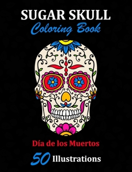 Paperback Sugar Skull Coloring Book: D?a de los Muertos: 50 Illustrations Day of the Dead Art & Craft Activity for Women, Adult, Teen - Marker Safe - Fun G Book