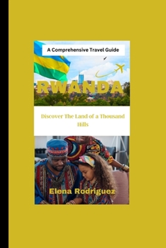 Paperback Rwanda: A Comprehensive Travel Guide: Discover The Land of a Thousand Hills Book
