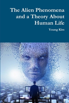 Paperback The Alien Phenomena and a Theory About Human Life Book