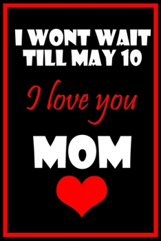 Paperback Mother's day Notebook/Journal i won't wait till 10 may I love u mom Book