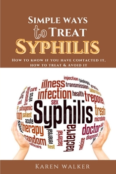 Paperback Simple Ways to Treat Syphilis: How to know if you have contacted it, how to treat it & avoid it. Book