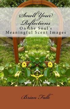 Paperback Smell Your Reflections: On the Soul's Meaningful Scent Images Book