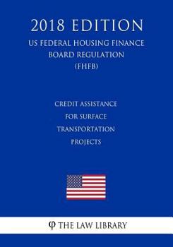 Paperback Credit Assistance for Surface Transportation Projects (US Federal Highway Administration Regulation) (FHWA) (2018 Edition) Book