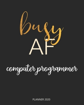 Planner 2020 : Busy AF computer programmer: Monthly Schedule Organizer - Agenda Planner 2020, 12Months Calendar, Appointment Notebook, Monthly Planner, To Do List.