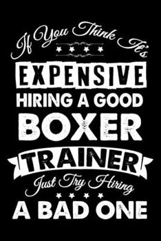 Paperback If You Think It's Expensive Hiring A Good Boston Terrier Trainer: Boxer Trainer Journal, Notebook Or Diary For True Boxer Lovers, Perfect Gift for Box Book